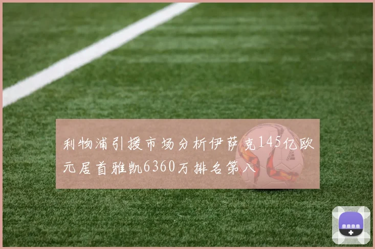 利物浦引援市场分析伊萨克145亿欧元居首雅凯6360万排名第八
